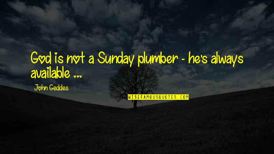 A Dictionary Of The English Language Quotes By John Geddes: God is not a Sunday plumber - he's