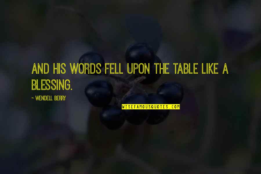 A Dictionary Of The English Language Quotes By Wendell Berry: And his words fell upon the table like