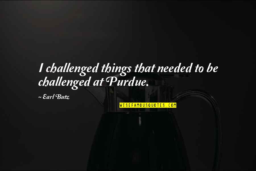 A Died Person Quotes By Earl Butz: I challenged things that needed to be challenged