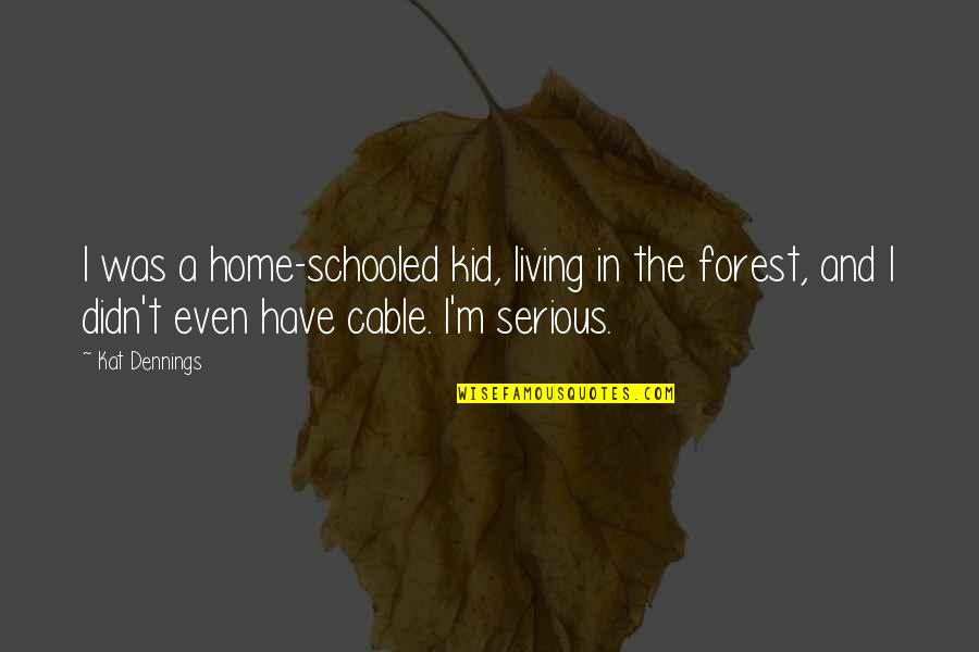 A Died Person Quotes By Kat Dennings: I was a home-schooled kid, living in the A Died Person Quotes By Kat Dennings: I was a home-schooled kid, living in the