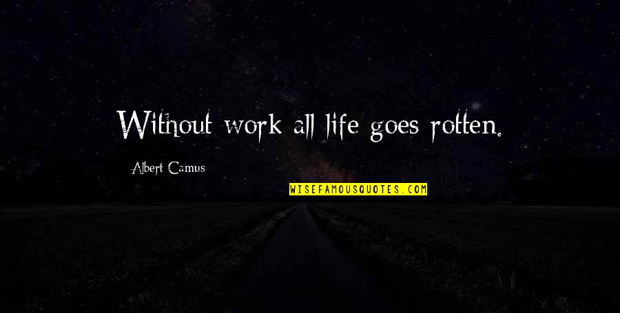 A Difference That Makes No Difference Quote Quotes By Albert Camus: Without work all life goes rotten.