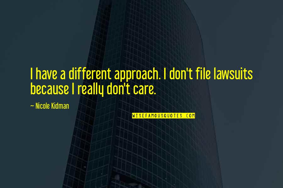 A Different Approach Quotes By Nicole Kidman: I have a different approach. I don't file