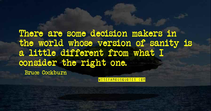 A Different World Quotes By Bruce Cockburn: There are some decision-makers in the world whose