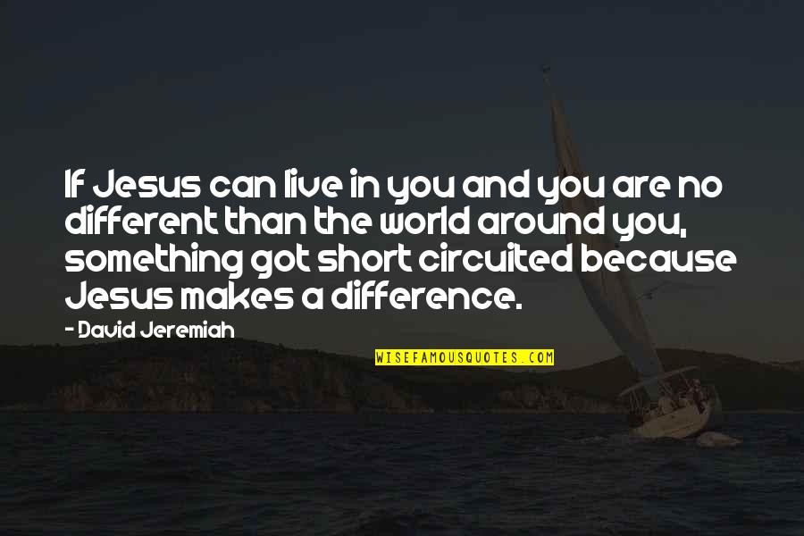 A Different World Quotes By David Jeremiah: If Jesus can live in you and you