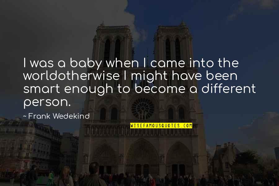 A Different World Quotes By Frank Wedekind: I was a baby when I came into