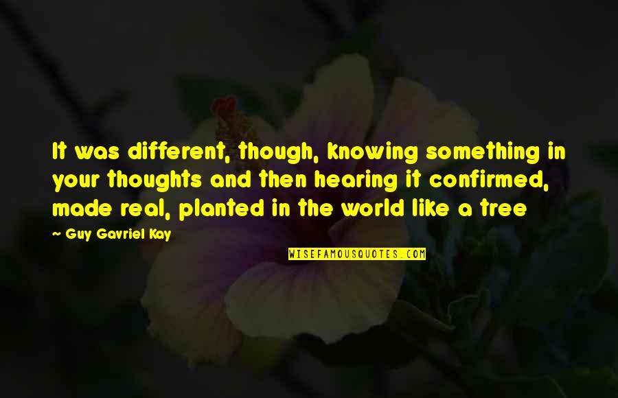 A Different World Quotes By Guy Gavriel Kay: It was different, though, knowing something in your