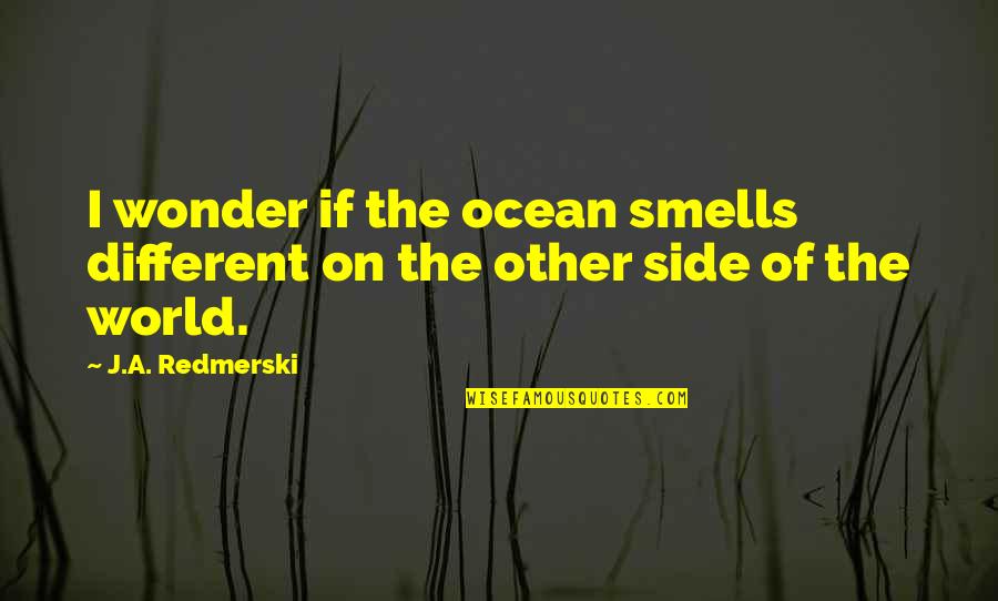 A Different World Quotes By J.A. Redmerski: I wonder if the ocean smells different on