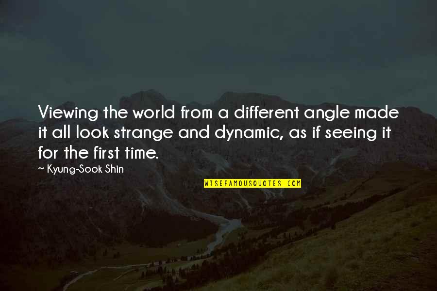 A Different World Quotes By Kyung-Sook Shin: Viewing the world from a different angle made