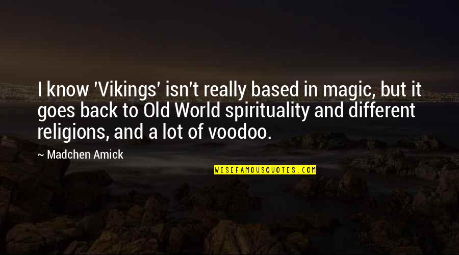 A Different World Quotes By Madchen Amick: I know 'Vikings' isn't really based in magic,