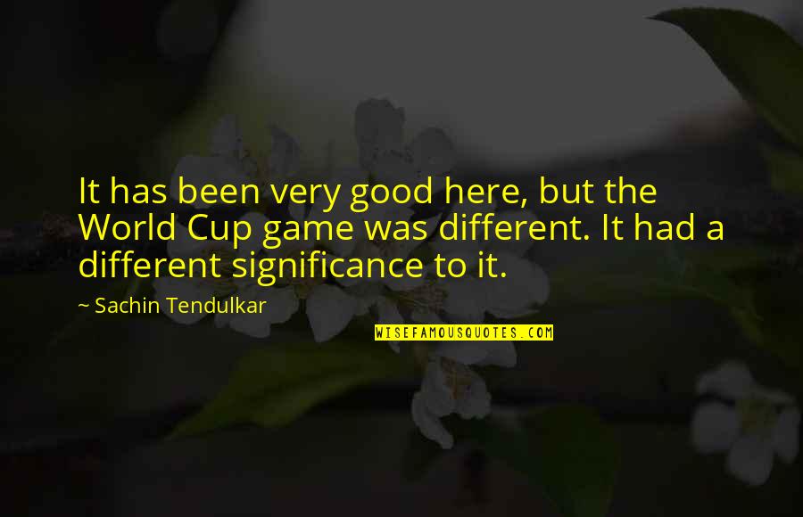 A Different World Quotes By Sachin Tendulkar: It has been very good here, but the