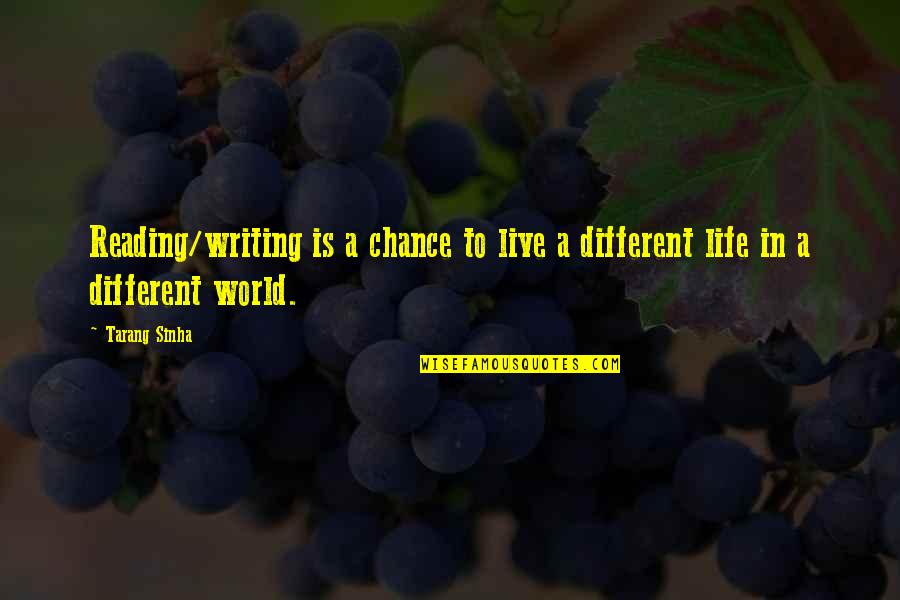 A Different World Quotes By Tarang Sinha: Reading/writing is a chance to live a different