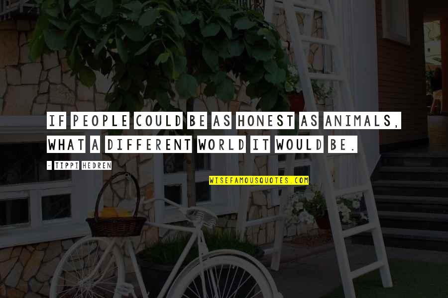 A Different World Quotes By Tippi Hedren: If people could be as honest as animals,