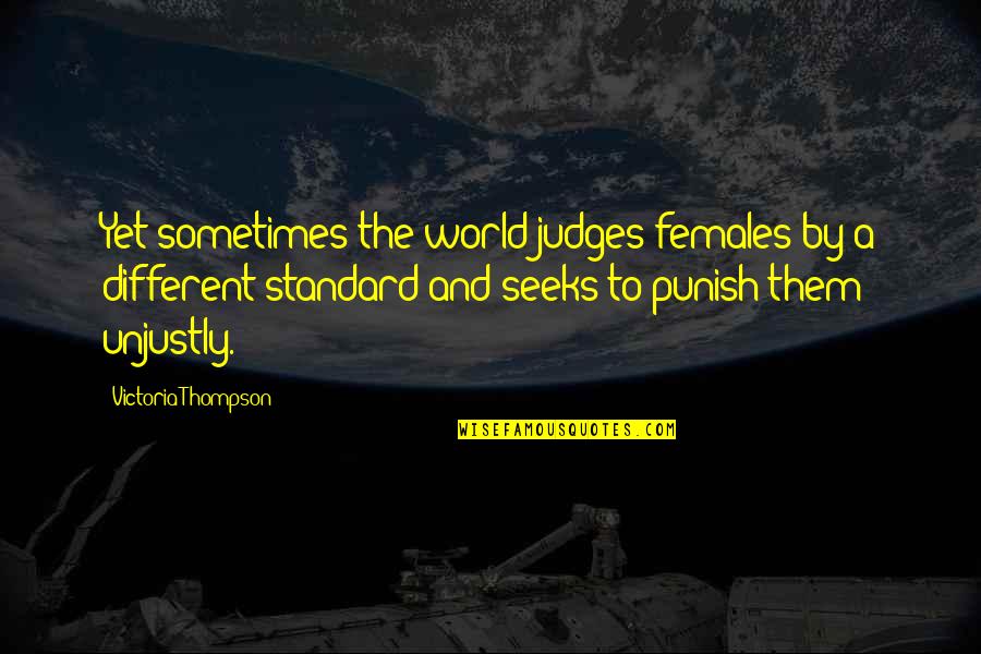 A Different World Quotes By Victoria Thompson: Yet sometimes the world judges females by a