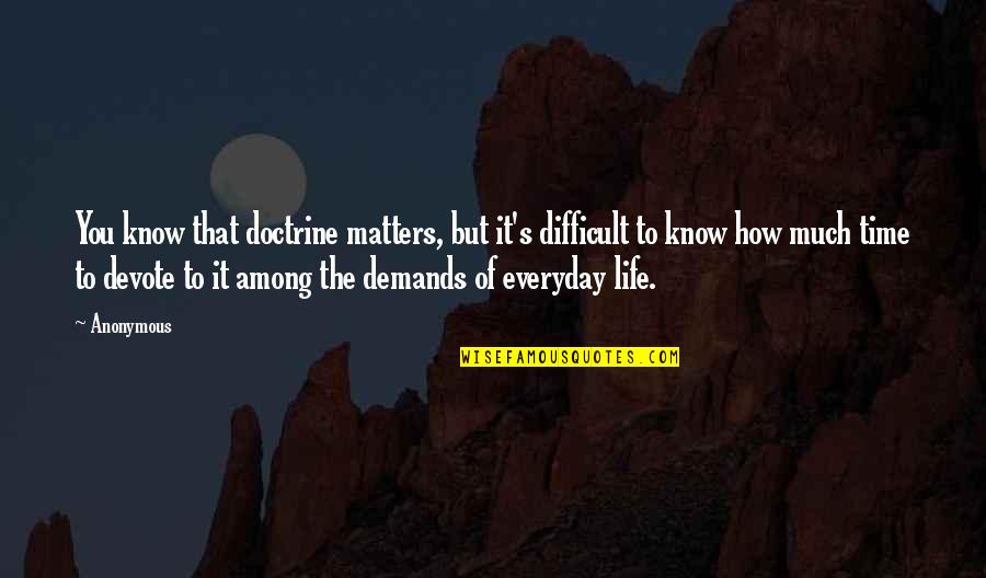 A Difficult Time In Life Quotes By Anonymous: You know that doctrine matters, but it's difficult