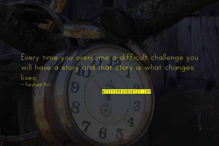 A Difficult Time In Life Quotes By Farshad Asl: Every time you overcome a difficult challenge you