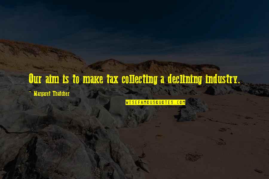 A Difficult Time In Life Quotes By Margaret Thatcher: Our aim is to make tax collecting a