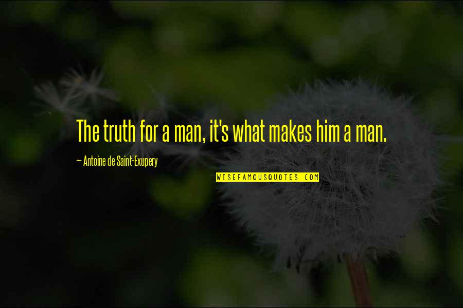 A Difficult Time Quotes By Antoine De Saint-Exupery: The truth for a man, it's what makes