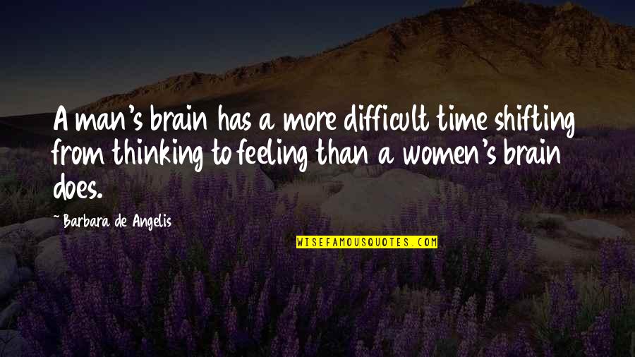 A Difficult Time Quotes By Barbara De Angelis: A man's brain has a more difficult time