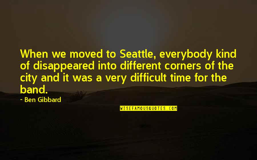 A Difficult Time Quotes By Ben Gibbard: When we moved to Seattle, everybody kind of