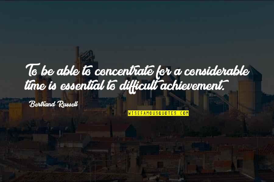 A Difficult Time Quotes By Bertrand Russell: To be able to concentrate for a considerable