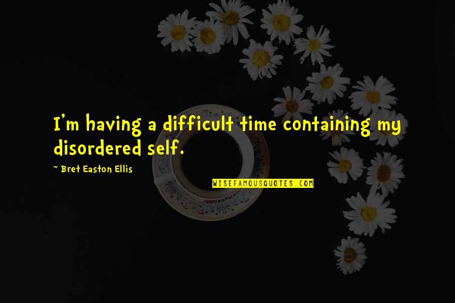 A Difficult Time Quotes By Bret Easton Ellis: I'm having a difficult time containing my disordered