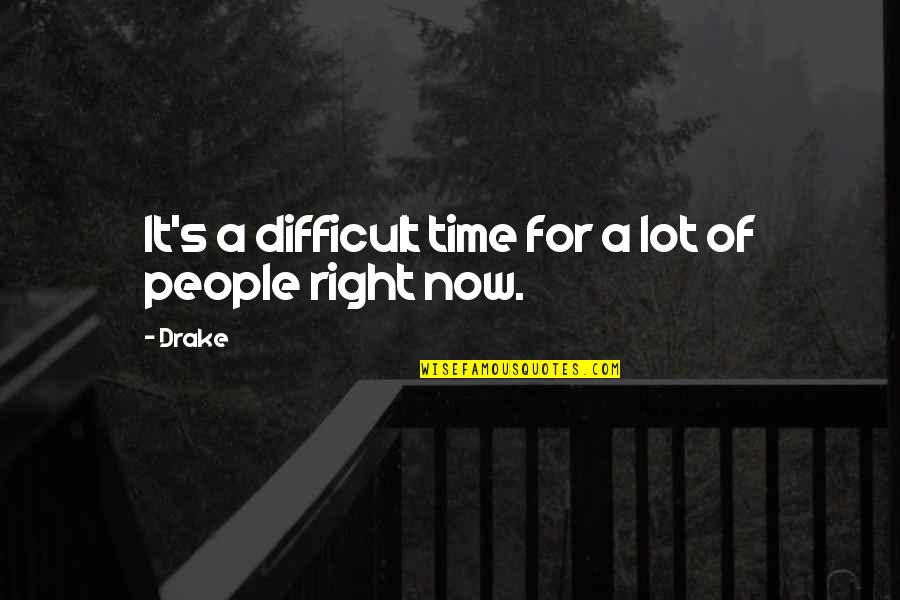 A Difficult Time Quotes By Drake: It's a difficult time for a lot of