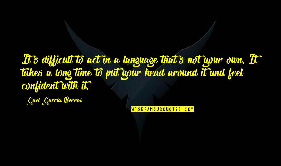 A Difficult Time Quotes By Gael Garcia Bernal: It's difficult to act in a language that's