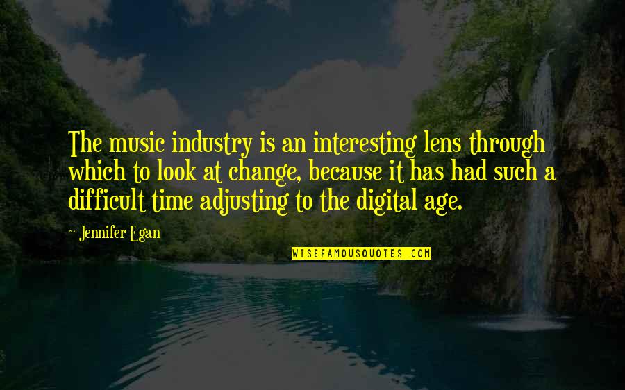 A Difficult Time Quotes By Jennifer Egan: The music industry is an interesting lens through