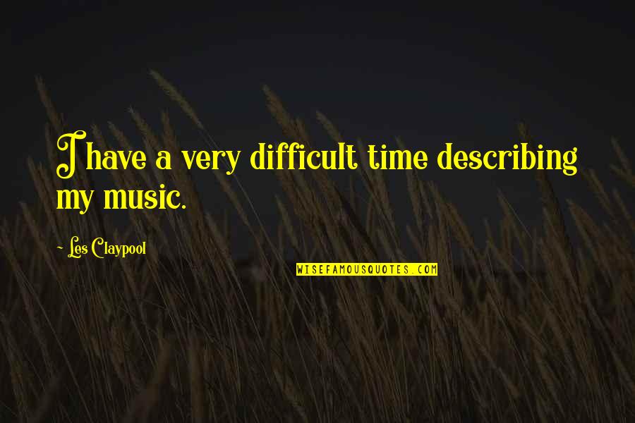 A Difficult Time Quotes By Les Claypool: I have a very difficult time describing my