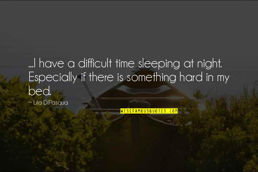 A Difficult Time Quotes By Lila DiPasqua: ...I have a difficult time sleeping at night.