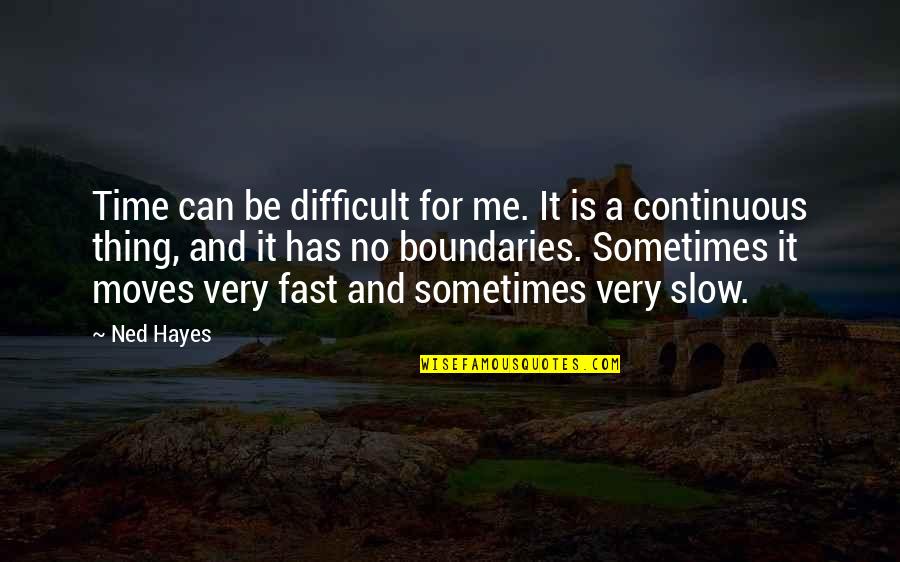 A Difficult Time Quotes By Ned Hayes: Time can be difficult for me. It is