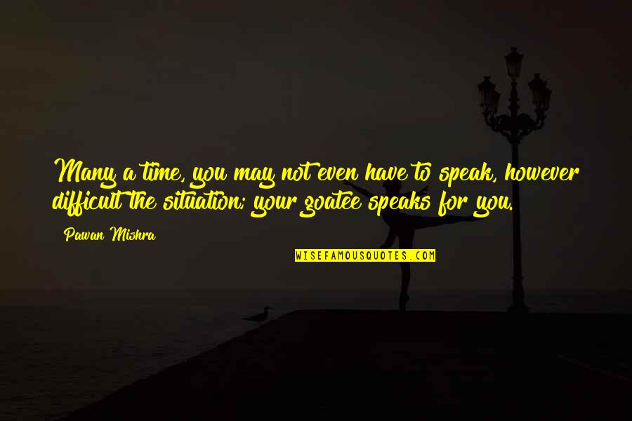 A Difficult Time Quotes By Pawan Mishra: Many a time, you may not even have