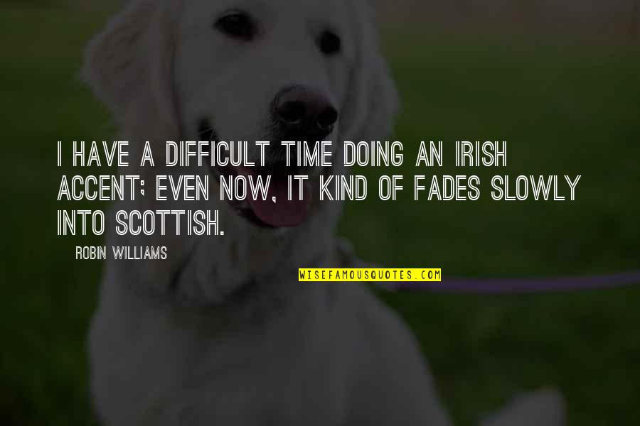 A Difficult Time Quotes By Robin Williams: I have a difficult time doing an Irish