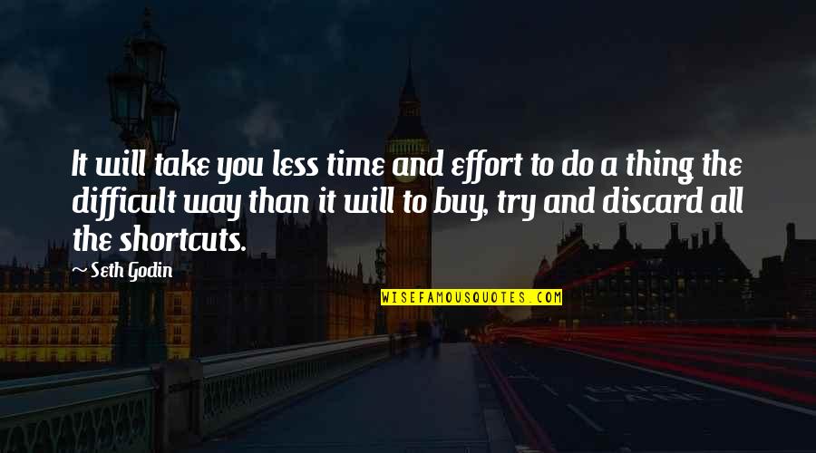 A Difficult Time Quotes By Seth Godin: It will take you less time and effort