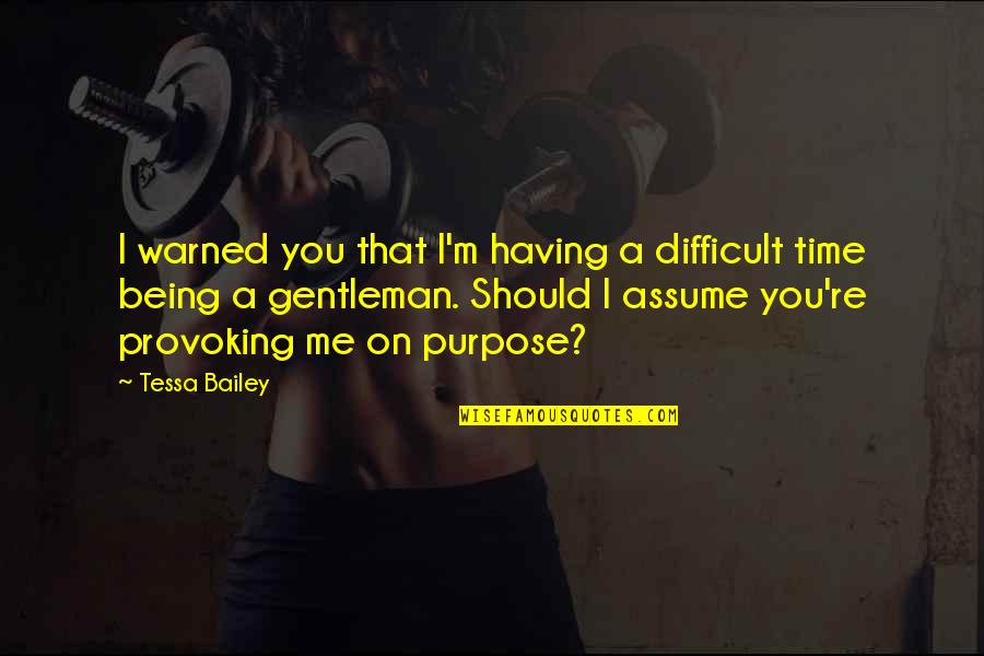 A Difficult Time Quotes By Tessa Bailey: I warned you that I'm having a difficult