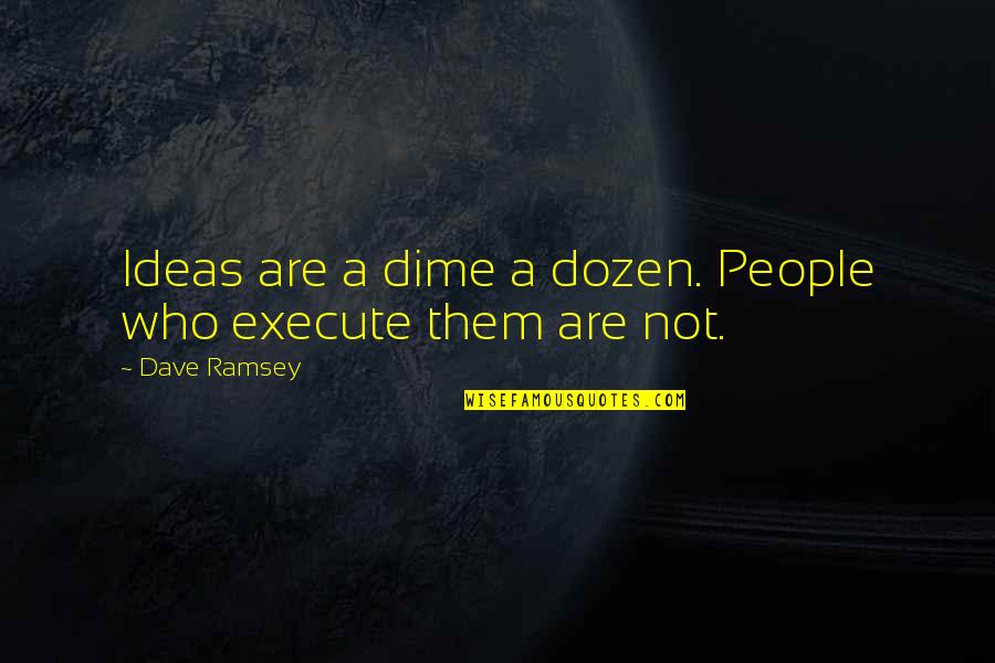 A Dime Quotes By Dave Ramsey: Ideas are a dime a dozen. People who