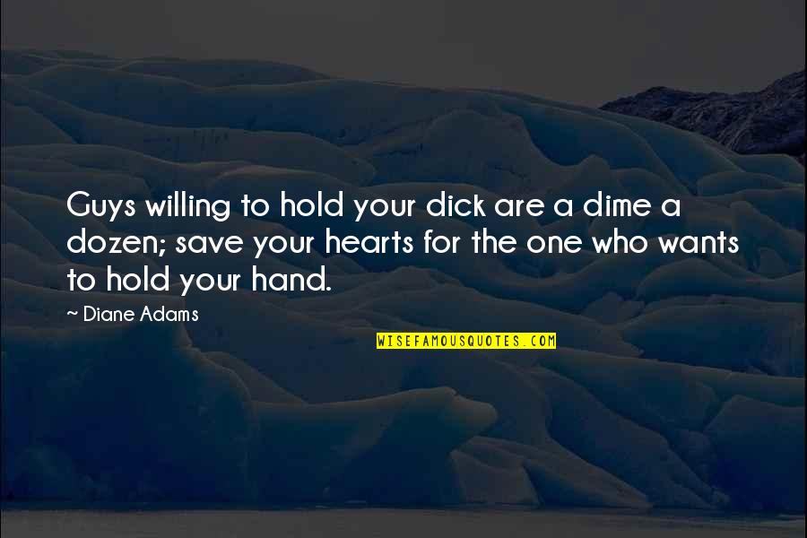 A Dime Quotes By Diane Adams: Guys willing to hold your dick are a A Dime Quotes By Diane Adams: Guys willing to hold your dick are a