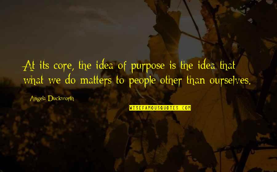 A Direct Quote Quotes By Angela Duckworth: At its core, the idea of purpose is