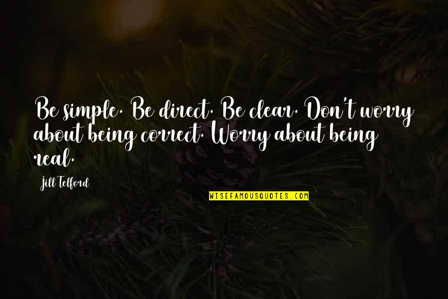 A Direct Quote Quotes By Jill Telford: Be simple. Be direct. Be clear. Don't worry