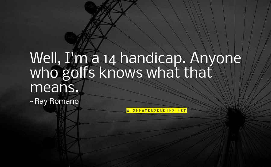 A Director Prepares Quotes By Ray Romano: Well, I'm a 14 handicap. Anyone who golfs