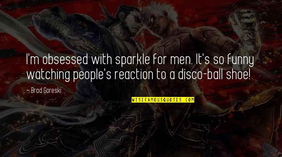 A Disco Ball Quotes By Brad Goreski: I'm obsessed with sparkle for men. It's so A Disco Ball Quotes By Brad Goreski: I'm obsessed with sparkle for men. It's so
