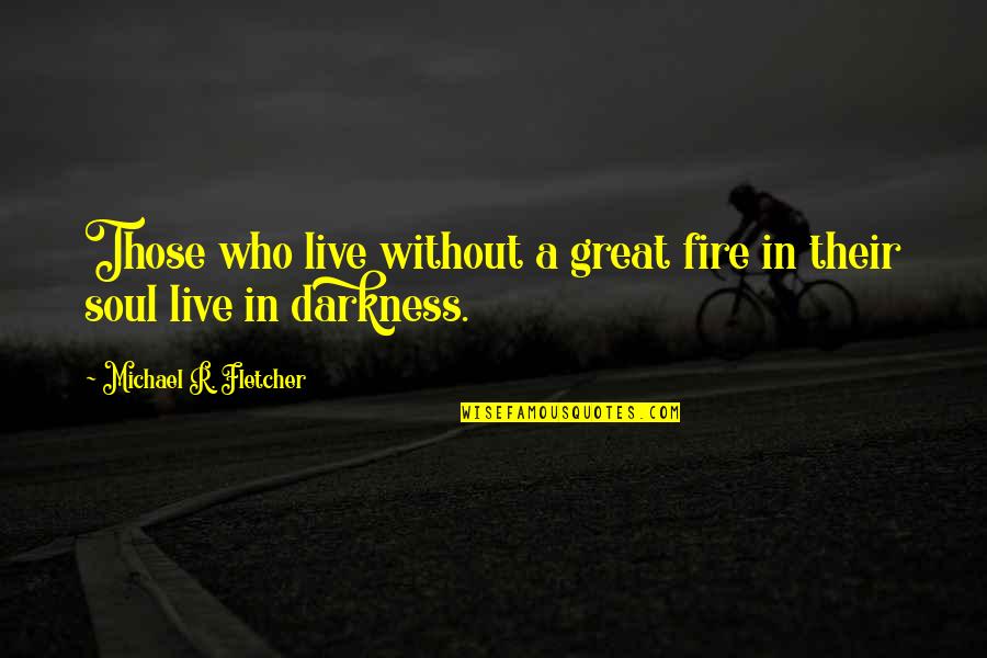 A Disco Ball Quotes By Michael R. Fletcher: Those who live without a great fire in A Disco Ball Quotes By Michael R. Fletcher: Those who live without a great fire in
