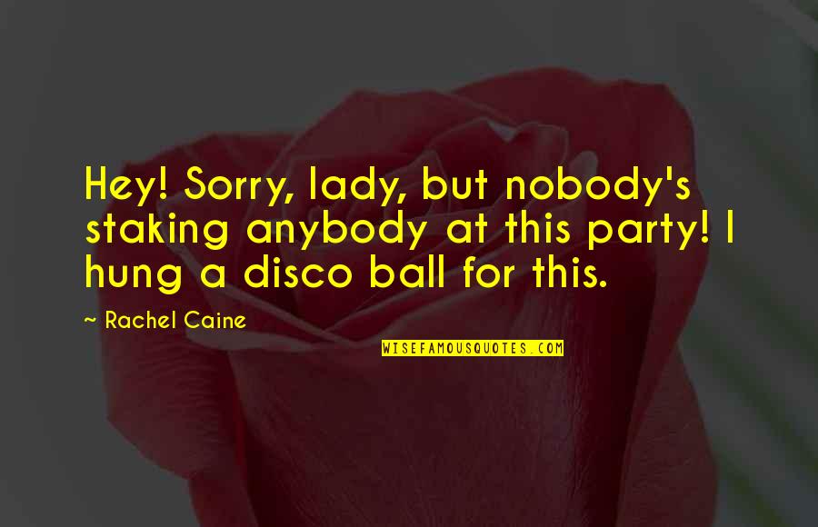 A Disco Ball Quotes By Rachel Caine: Hey! Sorry, lady, but nobody's staking anybody at A Disco Ball Quotes By Rachel Caine: Hey! Sorry, lady, but nobody's staking anybody at