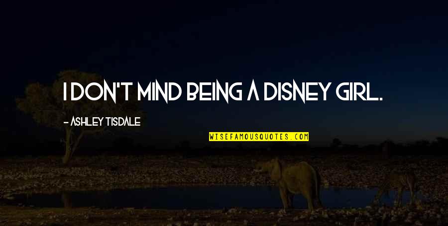 A Disney Quotes By Ashley Tisdale: I don't mind being a Disney girl. A Disney Quotes By Ashley Tisdale: I don't mind being a Disney girl.