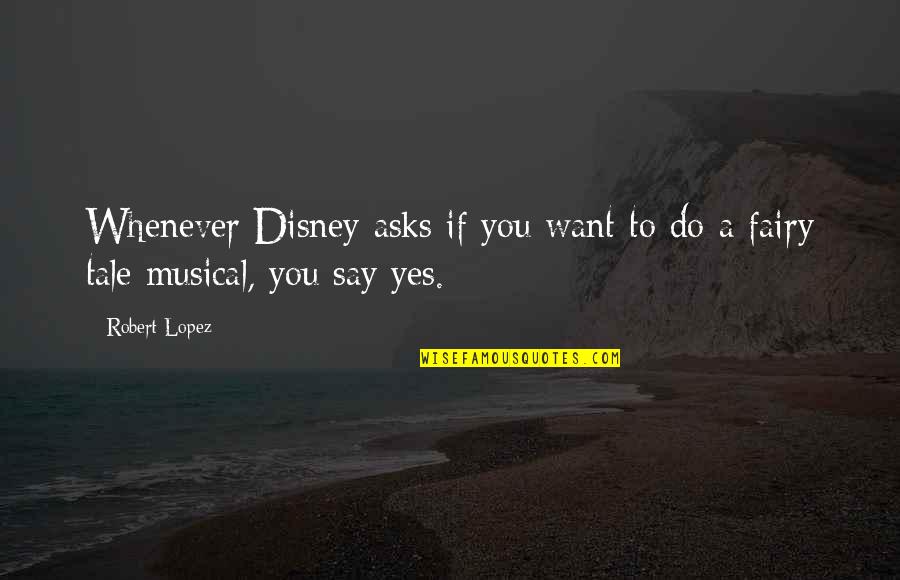 A Disney Quotes By Robert Lopez: Whenever Disney asks if you want to do