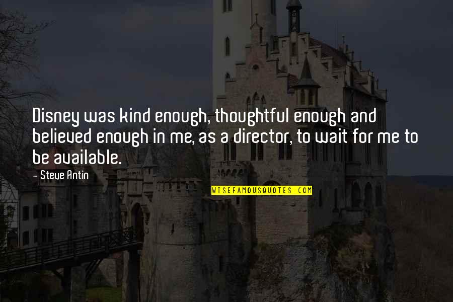 A Disney Quotes By Steve Antin: Disney was kind enough, thoughtful enough and believed