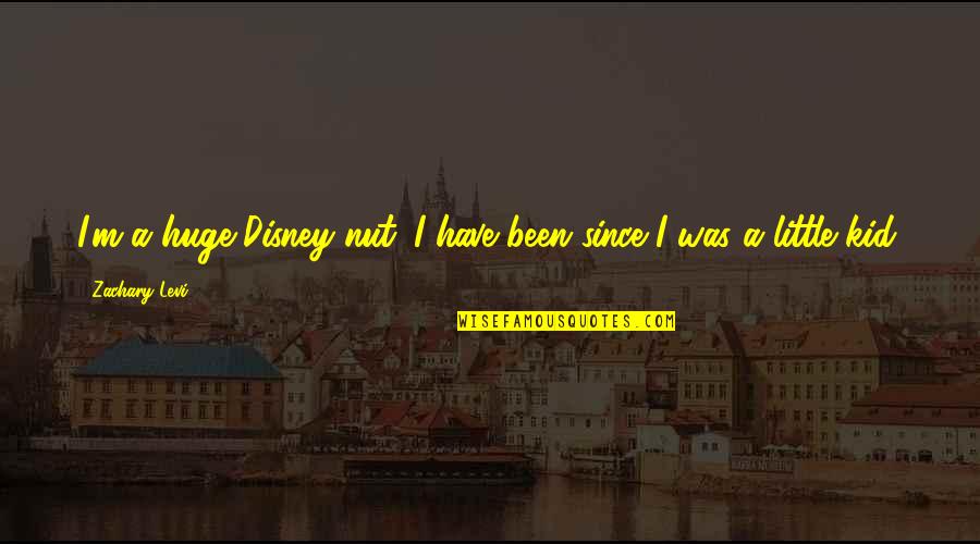 A Disney Quotes By Zachary Levi: I'm a huge Disney nut. I have been A Disney Quotes By Zachary Levi: I'm a huge Disney nut. I have been