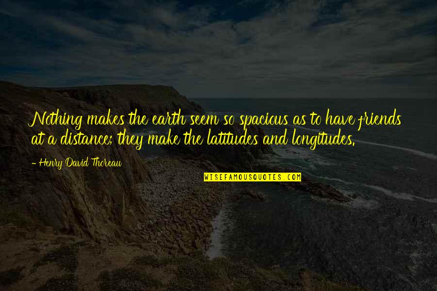 A Distance Friendship Quotes By Henry David Thoreau: Nothing makes the earth seem so spacious as