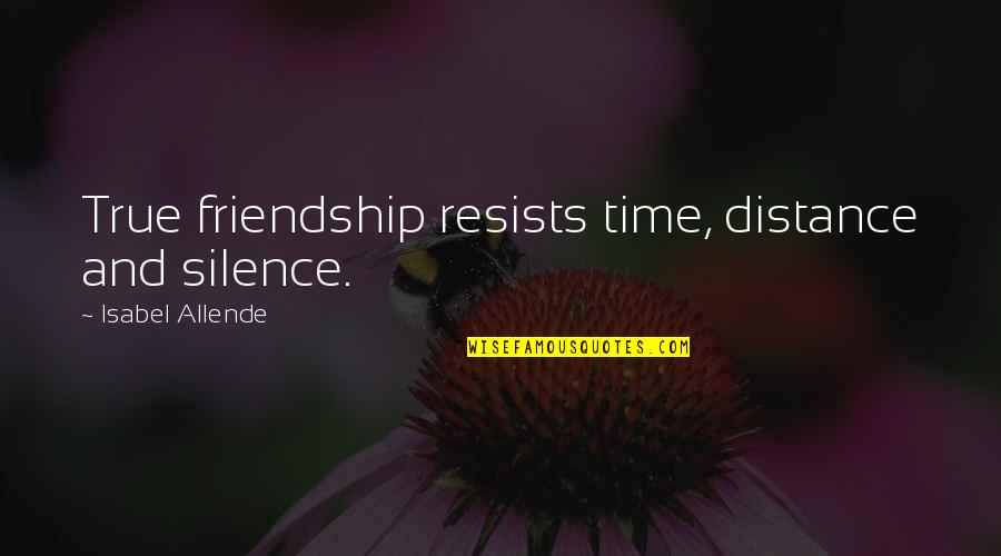 A Distance Friendship Quotes By Isabel Allende: True friendship resists time, distance and silence.