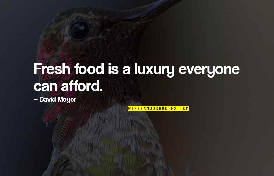 A Divided Nation Quotes By David Moyer: Fresh food is a luxury everyone can afford.